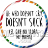 Chapa de Spanglish: El que no llora no mama