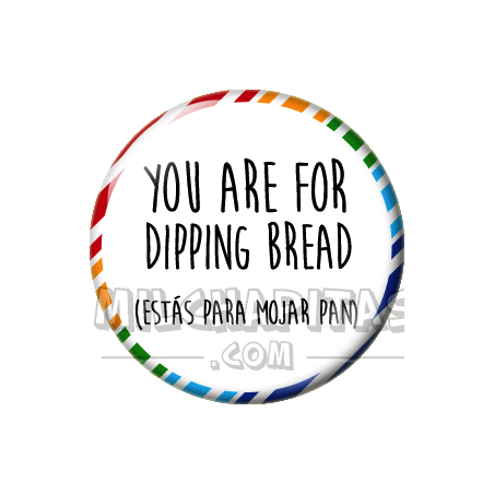 Chapa de Spanglish: Estás para mojar pan