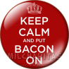 Keep Calm and bacon on