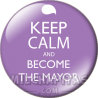 Chapa de Keep Calm: Keep Calm and become de mayor