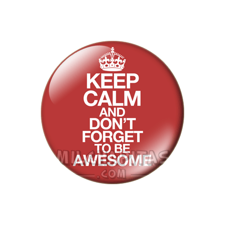 Chapa de Keep Calm: Keep Calm and dont forget to be awesome