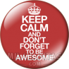 Chapa de Keep Calm: Keep Calm and dont forget to be awesome