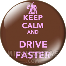 Keep Calm and drive faster