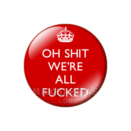 Chapa de Keep Calm: Keep Calm oh shit were all fucked