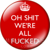 Chapa de Keep Calm: Keep Calm oh shit were all fucked