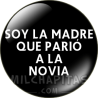 Chapa de Bodas: Soy la madre que pario a la novia