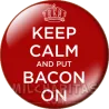Keep Calm and bacon on